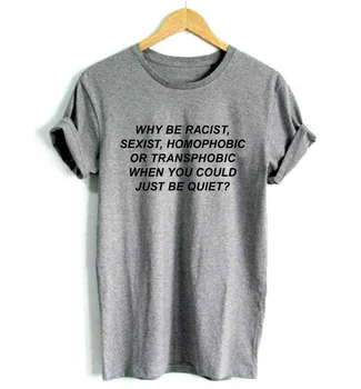 Prečo Byť Rasistické, Sexistické, Homofóbne, pozadí transfóbnych Keď Ste Ticho Ženy tričko Bavlna Bežné tričko Lady Yong Dievča 6 Farieb S-831